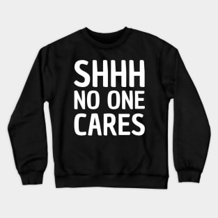 shhh no one cares Crewneck Sweatshirt